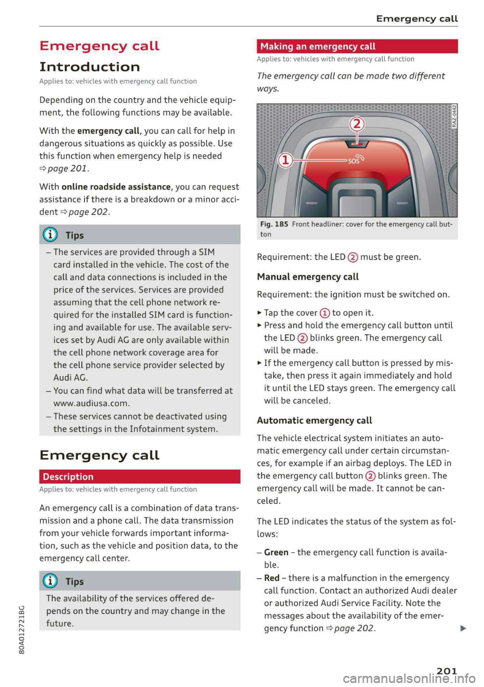 AUDI Q5 2019  Owners Manual 80A012721BG
Emergencycall
 
Emergencycall
Introduction
Appliesto:vehicleswithemergencycallfunction
Dependingonthe countryandthevehicleequip-
ment,thefollowing functionsmaybeavailable.
Withtheemergency