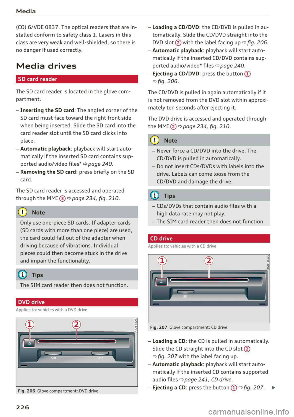 AUDI Q5 2019  Owners Manual Media
 
(CO)6/VDE0837.Theopticalreadersthatarein-
stalledconformto safetyclass1.Lasersinthis
classareveryweakandwell-shielded,sothereis
nodangerifusedcorrectly.
Mediadrives
SDcardreader
TheSDcardreade