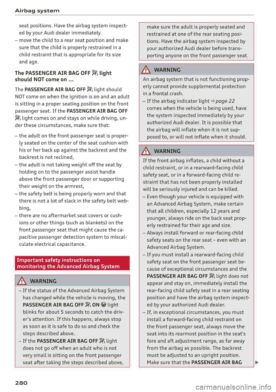 AUDI Q5 2019  Owners Manual Airbagsystem
 
seatpositions.Havetheairbagsysteminspect-
edbyyourAudidealerimmediately.
—movethechildtoarearseatpositionandmake
sure thatthechildisproperlyrestrainedina
childrestraintthatisappropria