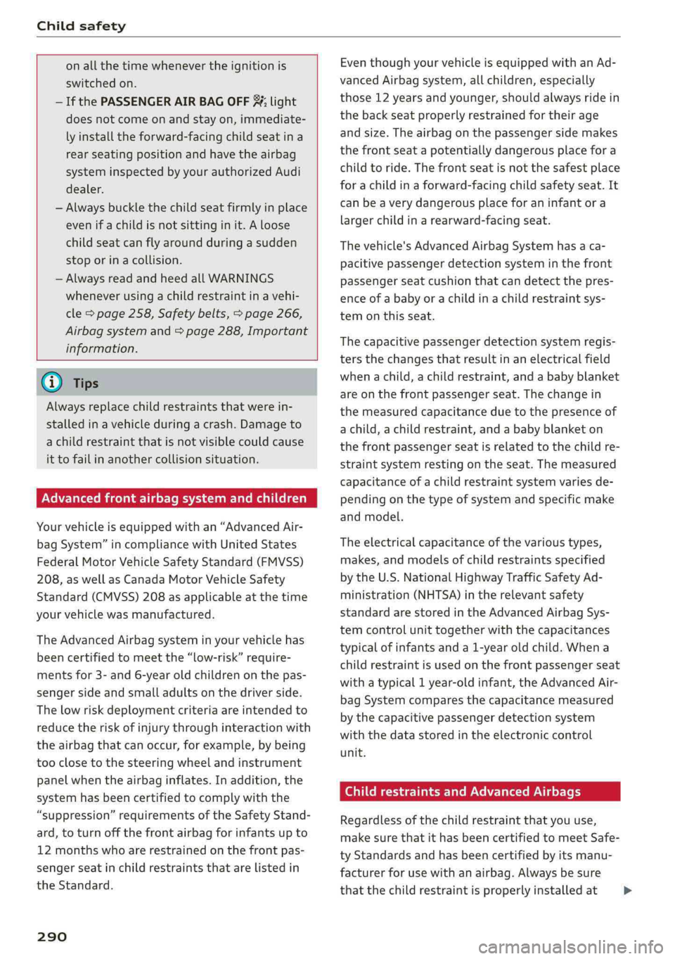 AUDI Q5 2019  Owners Manual Childsafety
 
 
onallthetimewhenevertheignitionis
switchedon.
—IfthePASSENGERAIRBAGOFF%;light
doesnotcomeonandstayon,immediate-
lyinstalltheforward-facingchildseatina
rearseatingpositionandhavetheai