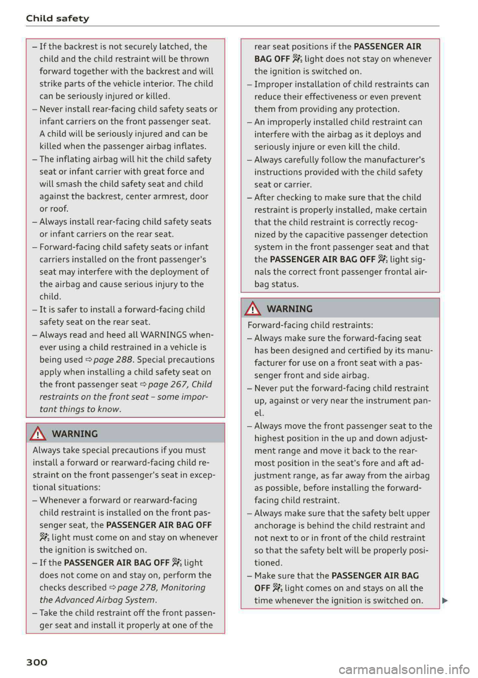 AUDI Q5 2019  Owners Manual Childsafety
 
 
—Ifthebackrestisnotsecurelylatched,the
childandthechildrestraintwillbethrown
forwardtogetherwiththebackrestandwill
strikeparts ofthevehicleinterior.Thechild
canbeseriouslyinjuredorki