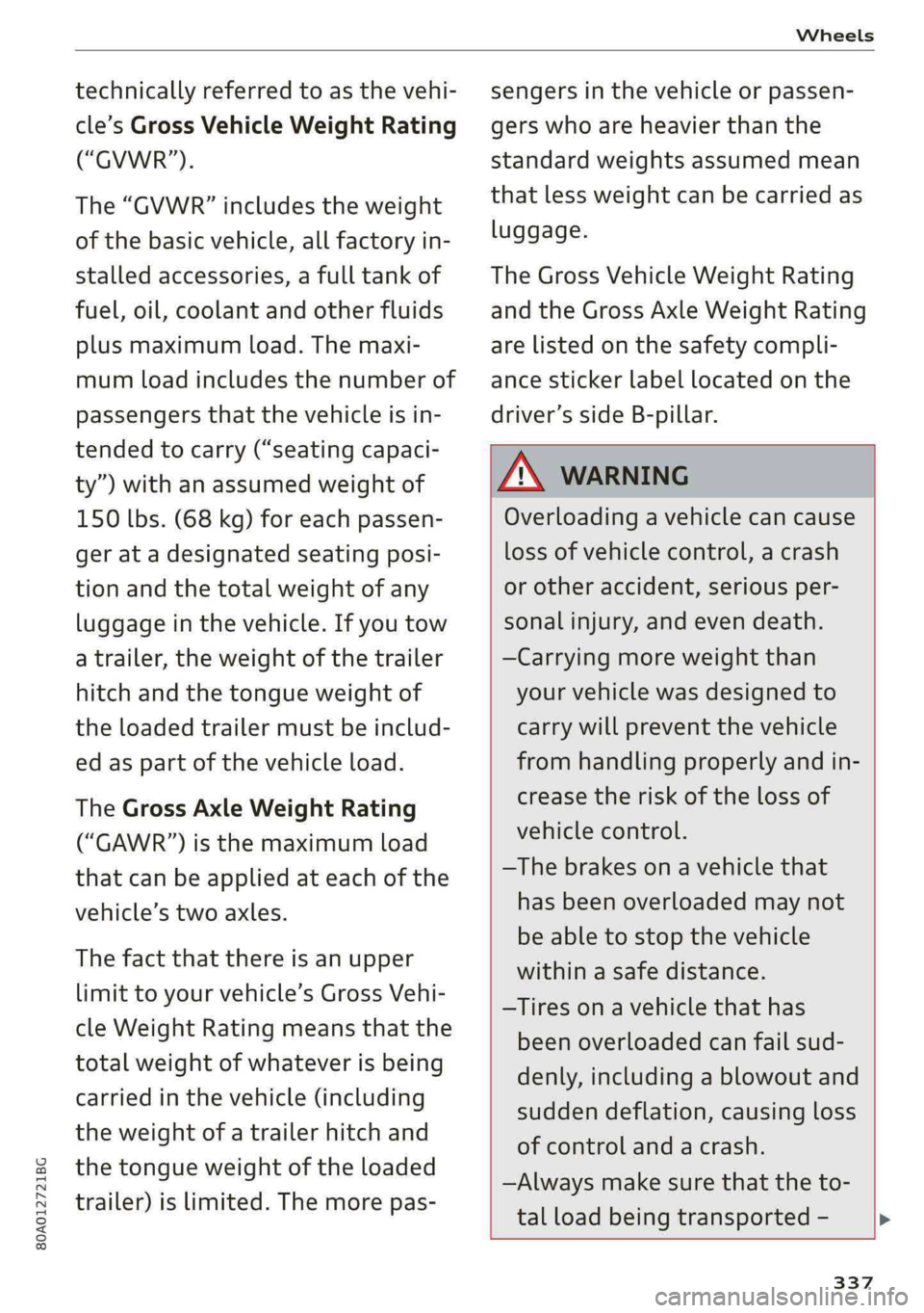 AUDI Q5 2019  Owners Manual 80A012721BG
Wheels
 
technicallyreferredtoasthevehi-
cle’sGrossVehicleWeightRating
(“GVWR”).
The“GVWR”includestheweight
ofthebasicvehicle,allfactoryin-
stalledaccessories,afulltankof
fuel,oi