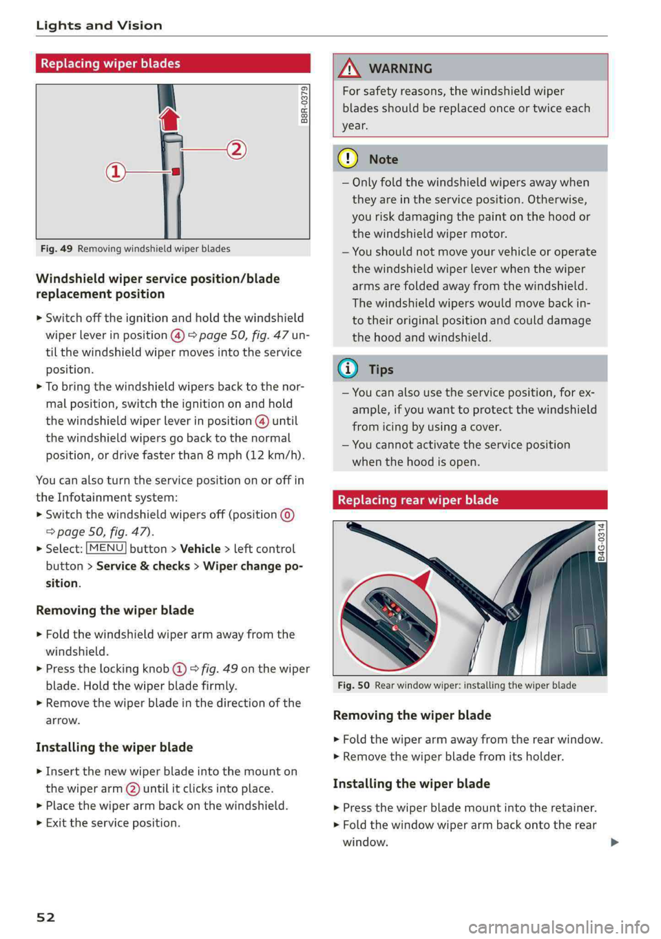 AUDI Q5 2019  Owners Manual LightsandVision
 
Replacingwiperblades
 
B8R-0379
a)
   
Fig.49Removingwindshieldwiperblades
Windshieldwiperserviceposition/blade
replacementposition
>Switchofftheignitionandholdthewindshield
wiperlev