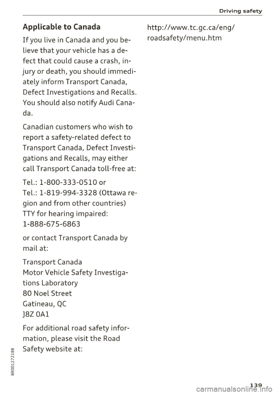 AUDI Q5 2017  Owners Manual Applicable  to  C an ad a 
If you  live  in  Canada  and  you  be­
lieve  that  your  vehicle  has  a  de­
fect  that  could  cause  a  crash,  in ­
jury  or  death,  you  should  immedi­
ately  i