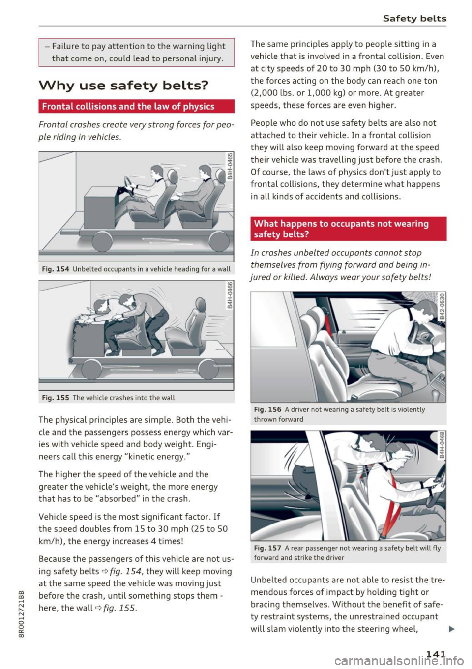 AUDI Q5 2017  Owners Manual a, 
a, 
..... N r-­N ..... 0 0 
0: 
co 
-Failure  to pay attention  to  the  warn ing  light 
that  come  on,  could  lead to  persona l injury. 
Why  use  safety  belts? 
Frontal collisions  and the