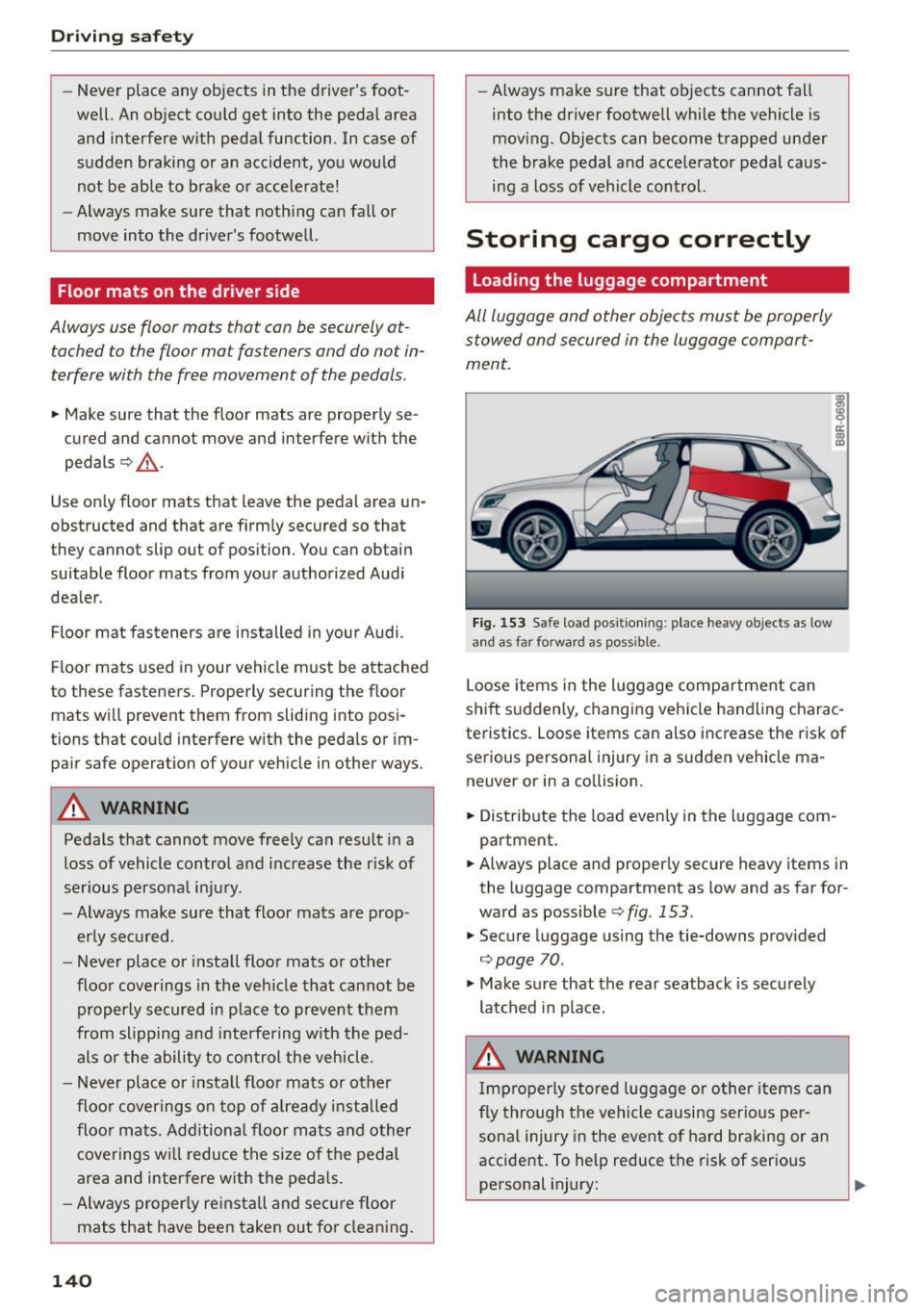 AUDI Q5 2015 Owners Manual Driving safety
-Never place any objects in the drivers foot
well. An object could get into the pedal area
and interfere with pedal function . In case of
sudden braking or a AUDI Q5 2015 Owners Manual Driving safety
-Never place any objects in the drivers foot
well. An object could get into the pedal area
and interfere with pedal function . In case of
sudden braking or a