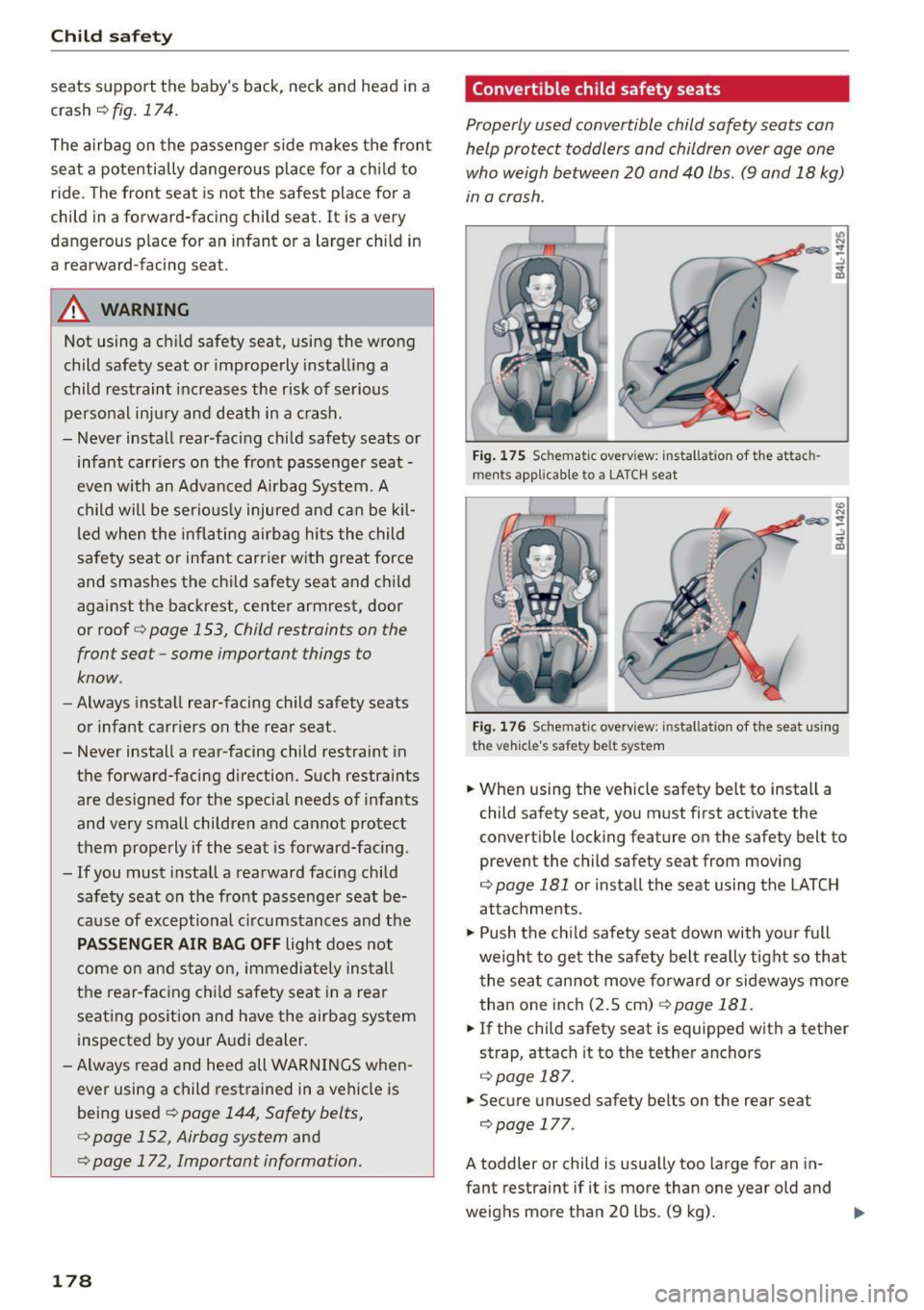 AUDI Q5 2015  Owners Manual Child safety 
seats  support  t he  baby s  back,  neck  and  head  in a 
crash 
r=> fig . 174. 
The airbag  on  the  passenger  side  makes  the  fron t 
seat  a  potentially  dange rous  place  for