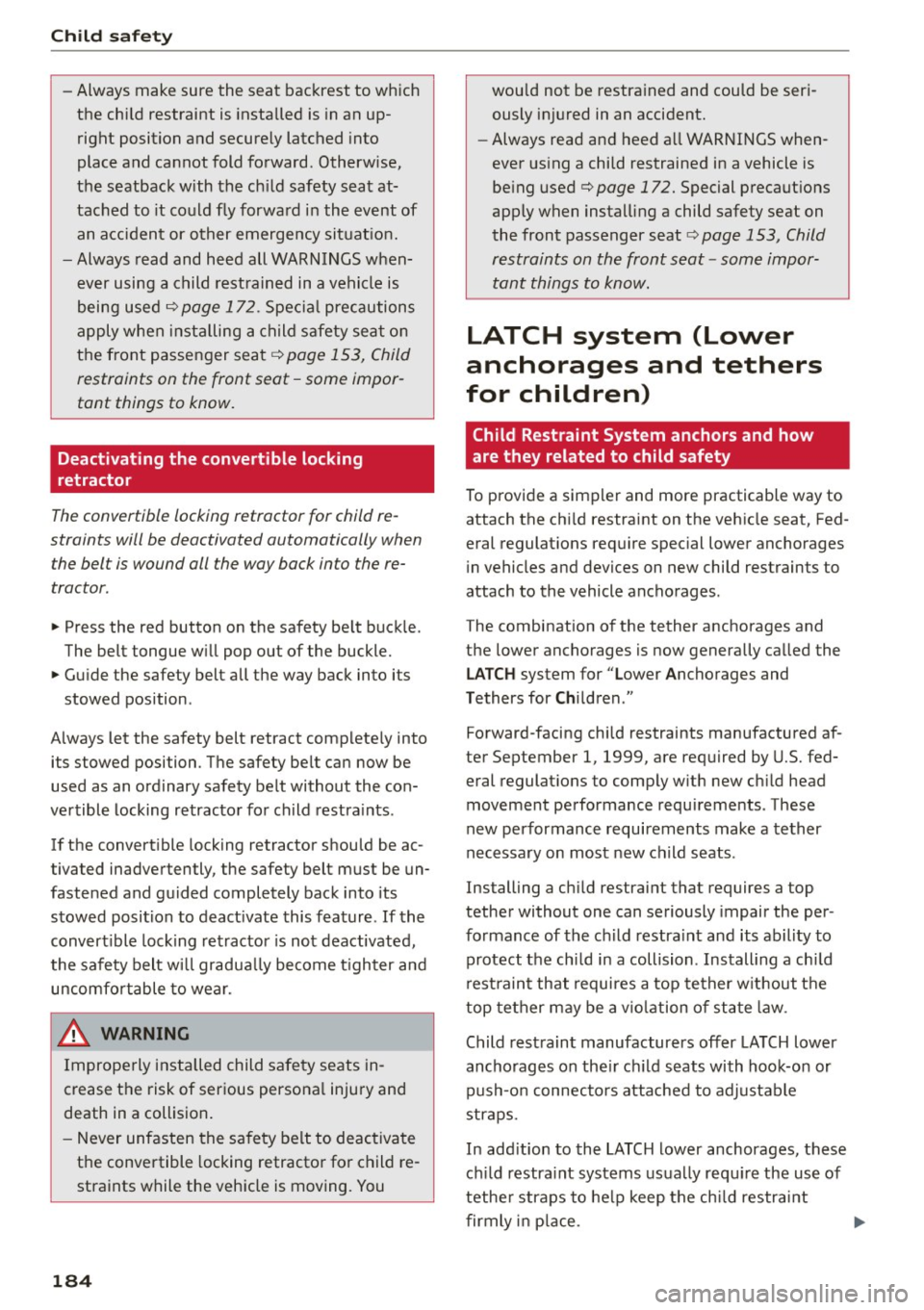 AUDI Q5 2015  Owners Manual Child  safet y 
-Always  make  sure  the  seat  backrest  to  which 
the  chi ld  restraint  is  installed  is  in an  up­
right  position  and  secure ly latched  into 
place  and  cannot  fold  for