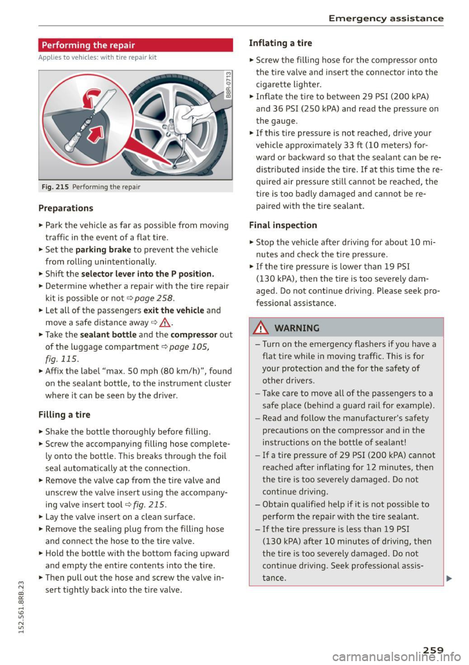 AUDI Q5 2015  Owners Manual M N 
co ~ co 
rl I.O 
" N 
" rl 
Performing  the  repair 
Applies to vehicles: with  tire  repair kit 
Fig. 215 Perfo rm ing the  repa ir 
Prep arati ons 
" Park  the  vehicle  as far  as  possib l