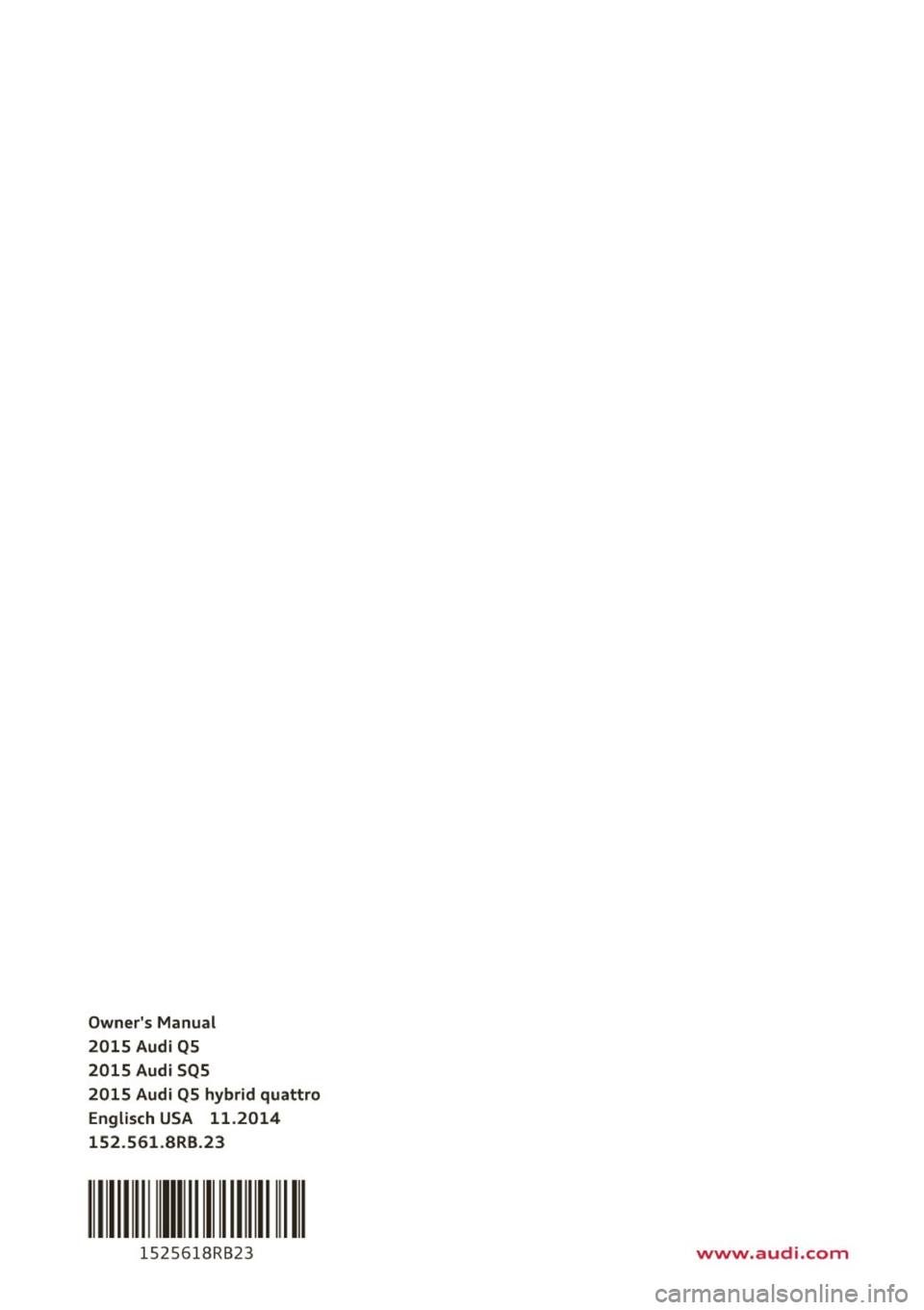 AUDI Q5 2015  Owners Manual Owners  Manual 
2015  Audi  QS 
2015  Audi  SQS 
2015  Audi  Q5  hybrid  quattro Englisch  USA  11.2014 
152 .561 .BRB.23 
111  Ill  1111 I 
1525618RB23 www.audi.com  