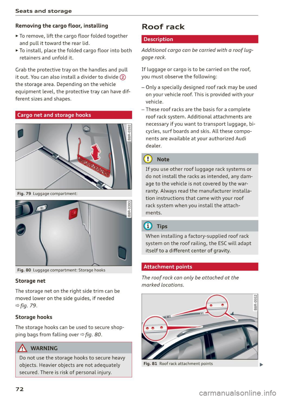 AUDI Q5 2015 Owners Manual Seats and storage
Removing the cargo floor, installing
.. To remove, lift the cargo floor folded together
and pull it toward the rear lid.
.. To install, place the folded cargo fl AUDI Q5 2015 Owners Manual Seats and storage
Removing the cargo floor, installing
.. To remove, lift the cargo floor folded together
and pull it toward the rear lid.
.. To install, place the folded cargo fl