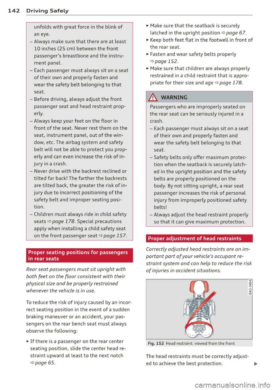 AUDI Q5 2014 Owners Manual 142 Driving Safely
unfolds with great force in the blink of
an eye .
- Always make sure that there are at least
10 inches (25 cm) between the front
passengers breastbone a AUDI Q5 2014 Owners Manual 142 Driving Safely
unfolds with great force in the blink of
an eye .
- Always make sure that there are at least
10 inches (25 cm) between the front
passengers breastbone a