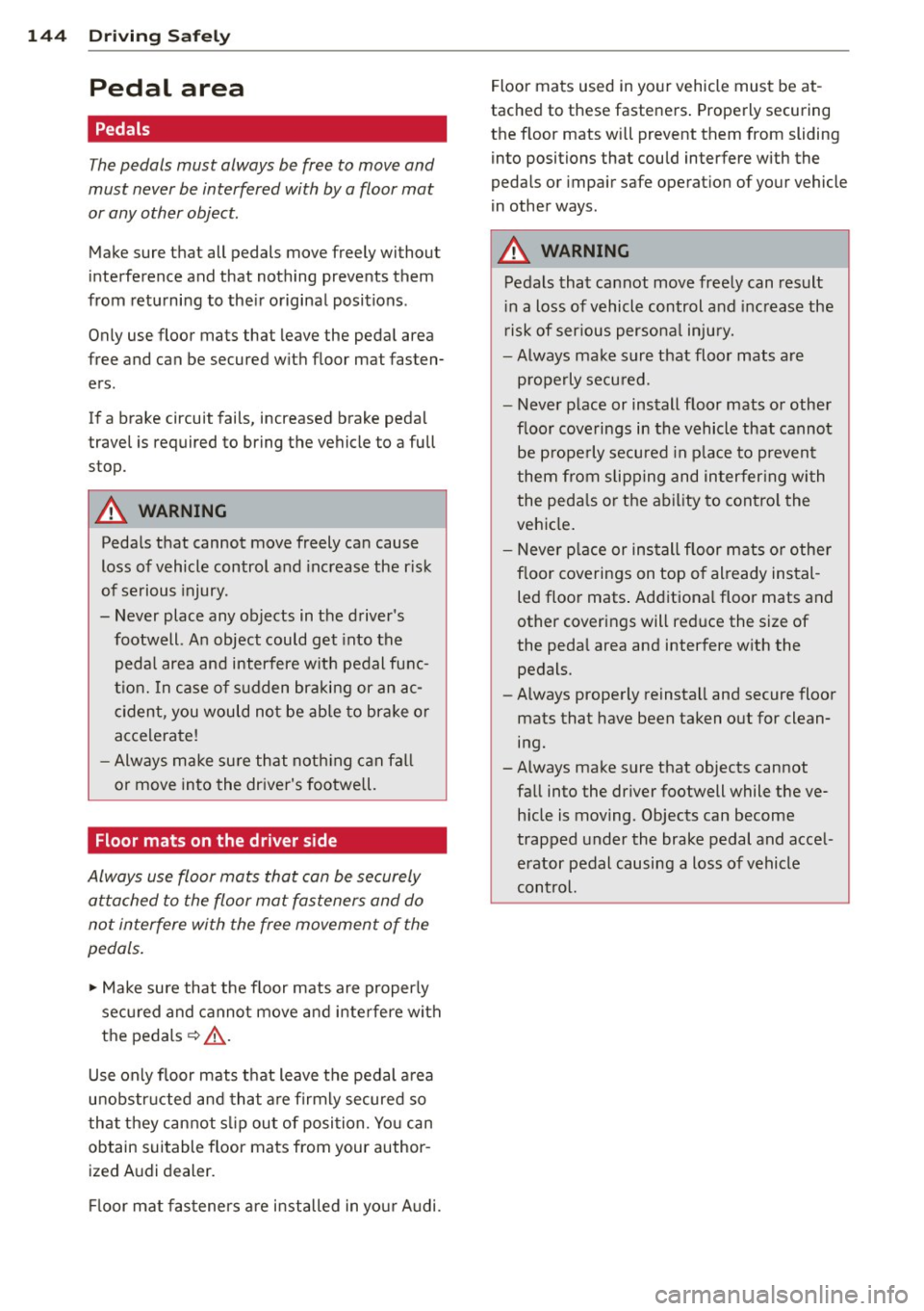 AUDI Q5 2014 Owners Manual 144 Driving Safely
Pedal area
Pedals
The pedals must always be free to move and
must never be interfered with by a floor mat
or any other object.
Make sure that all pedals move AUDI Q5 2014 Owners Manual 144 Driving Safely
Pedal area
Pedals
The pedals must always be free to move and
must never be interfered with by a floor mat
or any other object.
Make sure that all pedals move