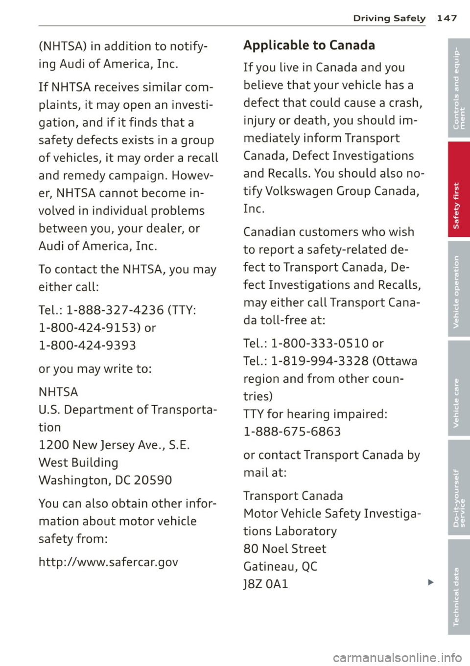AUDI Q5 2014 Owners Manual (NHTSA) in addition to notify
ing Audi of America, Inc.
If NHTSA receives similar com
plaints, it may open an investi
gation, and if it finds that a
safety defects exis AUDI Q5 2014 Owners Manual (NHTSA) in addition to notify
ing Audi of America, Inc.
If NHTSA receives similar com
plaints, it may open an investi
gation, and if it finds that a
safety defects exis