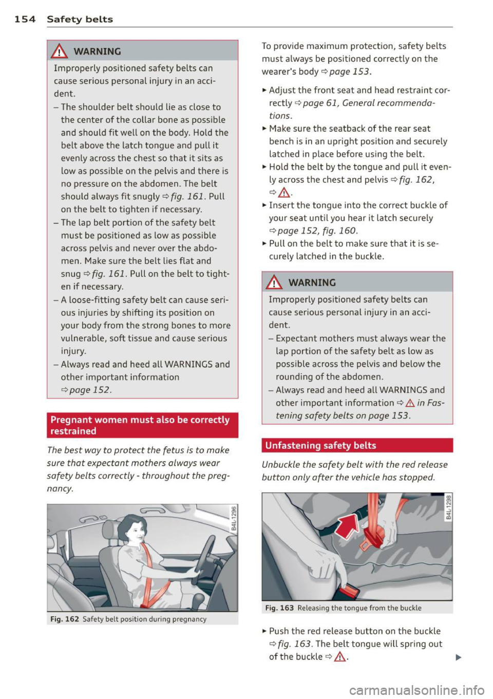 AUDI Q5 2014 Owners Manual 154 Safety belts
A WARNING
Improperly positioned safety belts can
cause serious personal injury in an acci
dent .
- The shoulder belt should lie as close to
the center of the AUDI Q5 2014 Owners Manual 154 Safety belts
A WARNING
Improperly positioned safety belts can
cause serious personal injury in an acci
dent .
- The shoulder belt should lie as close to
the center of the