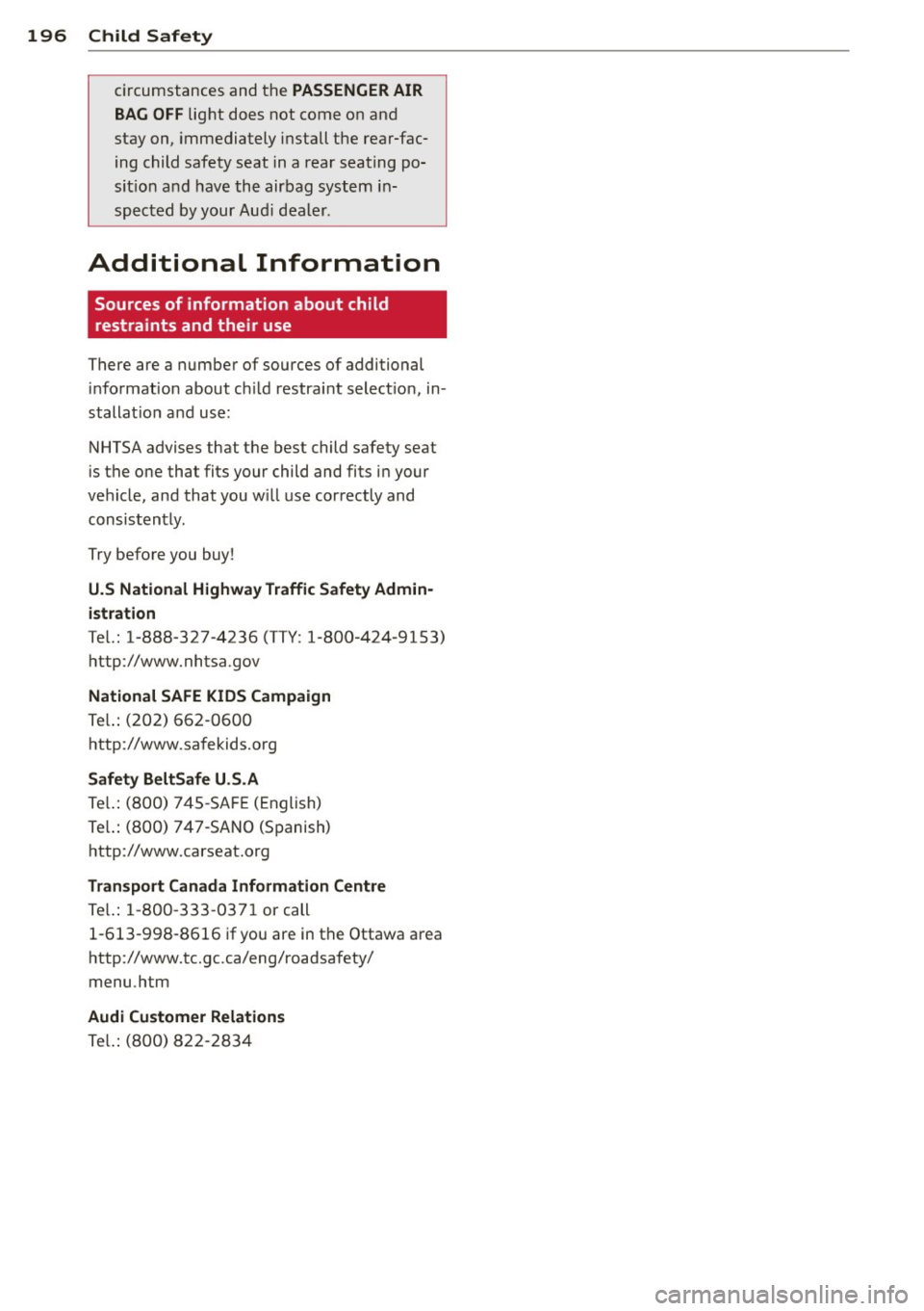 AUDI Q5 2014 Owners Manual 196 Child Safety
cir cumstances and the PASSENGER AIR
BAG OFF
light does not come on and
stay on, immediately install the rear-fac
ing child safety seat in a rear seating po
sit AUDI Q5 2014 Owners Manual 196 Child Safety
cir cumstances and the PASSENGER AIR
BAG OFF
light does not come on and
stay on, immediately install the rear-fac
ing child safety seat in a rear seating po
sit