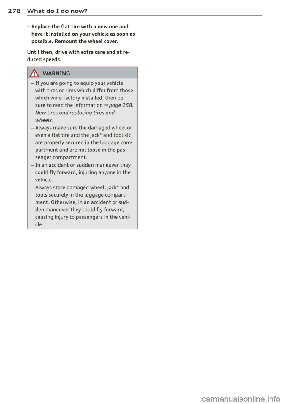 AUDI Q5 2014  Owners Manual 278  What  do  I  do  no w? 
-Repl ace th e  flat  tire  with  a  n ew  one and 
h av e  it  in sta ll ed  on  you r ve hicle  a s soo n a s 
possible.  Remount  the  wheel  co ve r. 
Until then,  dri