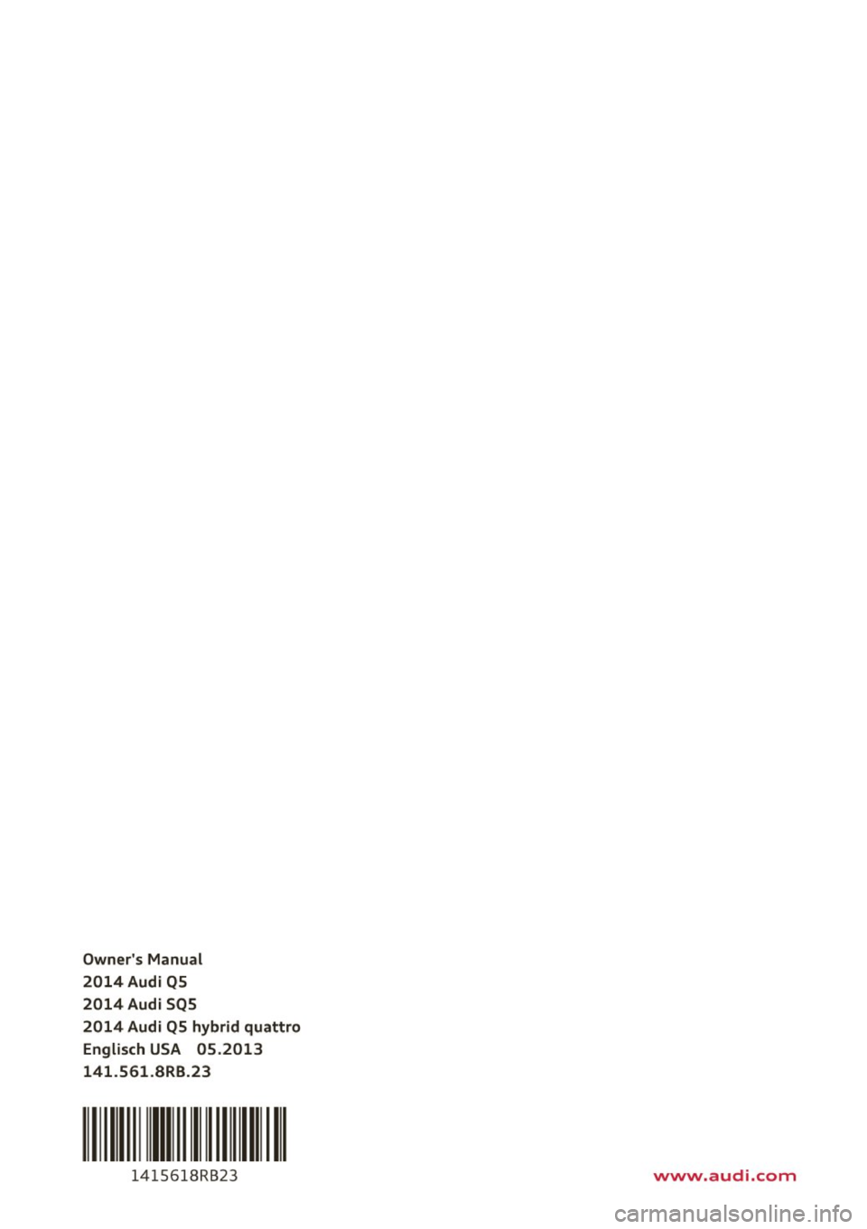 AUDI Q5 2014  Owners Manual Owners Manual 
2014Audi  QS 
2014  Audi SQS 
2014  Audi QS hybrid quattro Englisch USA  05.2013 
141 .561 .BRB.23 
111  Ill  111111 
14 15618RB23 www.audi.com  