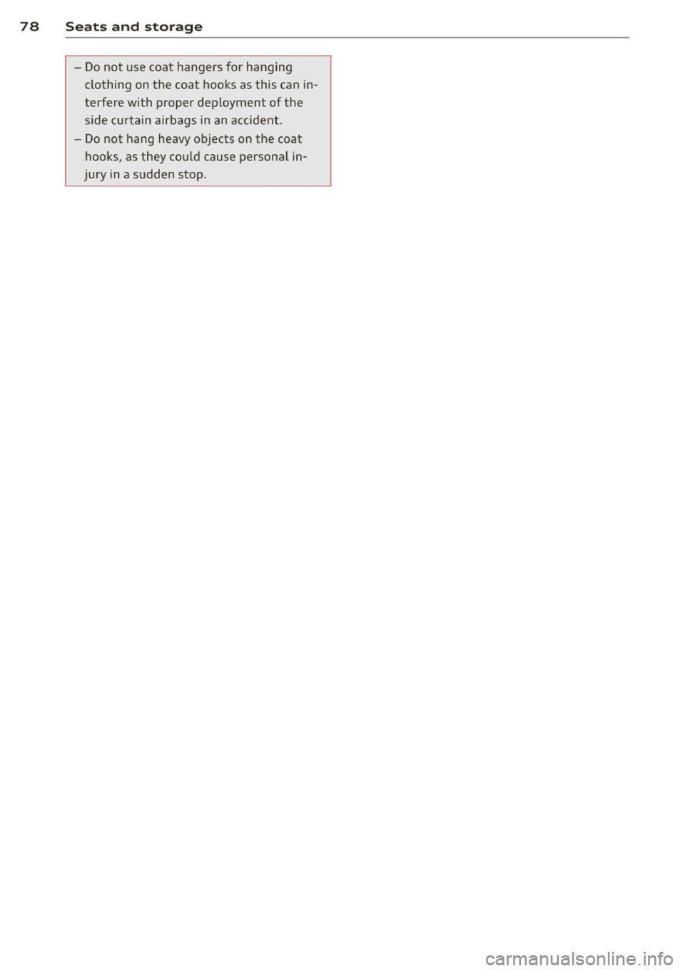 AUDI Q5 2014  Owners Manual 78  Seats and  stor age 
- Do not  use coat  hangers for  hanging 
clothing  on the  coat  hooks as this  can  in­
terfere  with  proper  deployment  of  the  side curtain  airbags  in an accident. 
