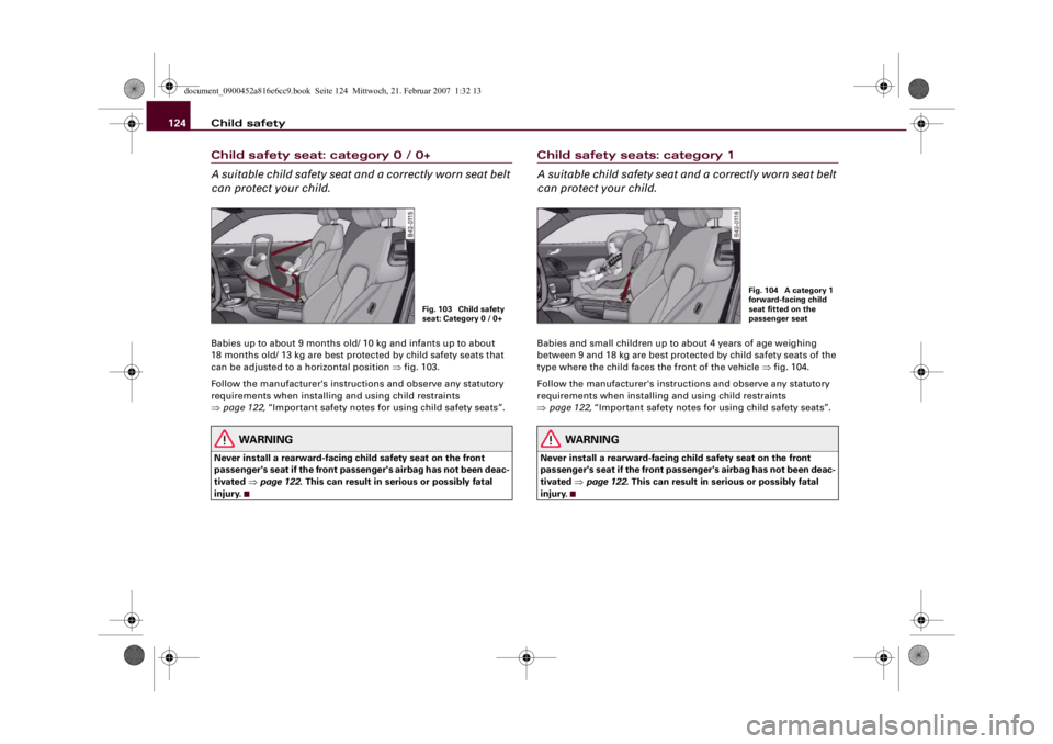 AUDI R8 2007 Owners Manual Child safety 124Child safety seat: category 0 / 0+
A suitable child safety seat and a correctly worn seat belt
can protect your child.Babies up to about 9 months old/ 10 kg and infants up to about
1 AUDI R8 2007 Owners Manual Child safety 124Child safety seat: category 0 / 0+
A suitable child safety seat and a correctly worn seat belt
can protect your child.Babies up to about 9 months old/ 10 kg and infants up to about
1