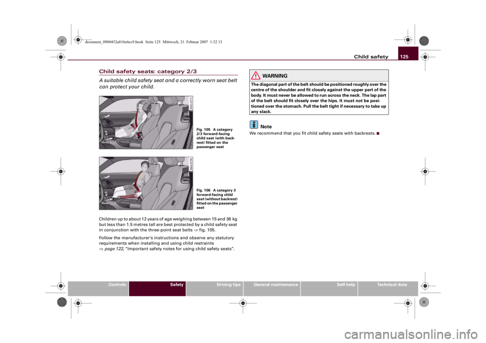 AUDI R8 2007 Owners Manual Child safety125
Controls
Safety
Driving tips
General maintenance
Self-help
Technical data
Child safety seats: category 2/3
A suitable child safety seat and a correctly worn seat belt
can protect your AUDI R8 2007 Owners Manual Child safety125
Controls
Safety
Driving tips
General maintenance
Self-help
Technical data
Child safety seats: category 2/3
A suitable child safety seat and a correctly worn seat belt
can protect your