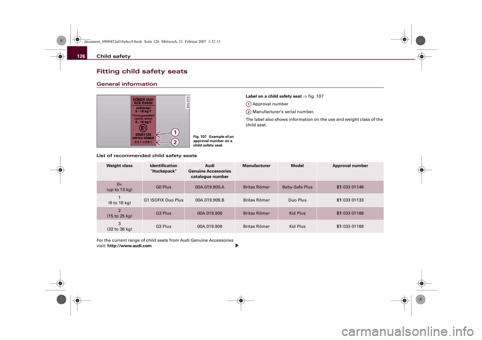 AUDI R8 2007  Owners Manual Child safety 126Fitting child safety seatsGeneral information
Label on a child safety seat ⇒fig. 107
 Approval number
 Manufacturer's serial number.
The label also shows information on the use a