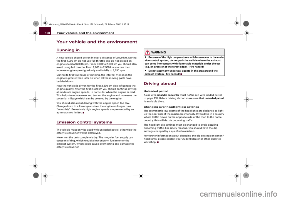 AUDI R8 2007 Owners Manual Your vehicle and the environment 138Your vehicle and the environmentRunning inA new vehicle should be run in over a distance of 2,500 km. During
the first 1,000 km do not use full throttle and do not AUDI R8 2007 Owners Manual Your vehicle and the environment 138Your vehicle and the environmentRunning inA new vehicle should be run in over a distance of 2,500 km. During
the first 1,000 km do not use full throttle and do not