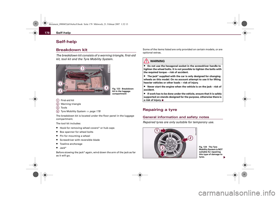 AUDI R8 2007 Owners Manual Self-help 178Self-helpBreakdown kitThe breakdown kit consists of a warning triangle, first-aid
kit, tool kit and the Tyre Mobility System.
First-aid kit
Warning triangle
Tools
Tyre Mobility System AUDI R8 2007 Owners Manual Self-help 178Self-helpBreakdown kitThe breakdown kit consists of a warning triangle, first-aid
kit, tool kit and the Tyre Mobility System.
First-aid kit
Warning triangle
Tools
Tyre Mobility System