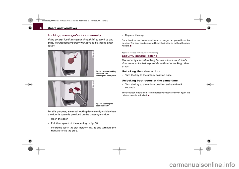 AUDI R8 2007 Owners Manual Doors and windows 46Locking passenger's door manually
If the central locking system should fail to work at any
time, the passenger's door will have to be locked sepa-
rately.For this purpose, AUDI R8 2007 Owners Manual Doors and windows 46Locking passenger's door manually
If the central locking system should fail to work at any
time, the passenger's door will have to be locked sepa-
rately.For this purpose,
