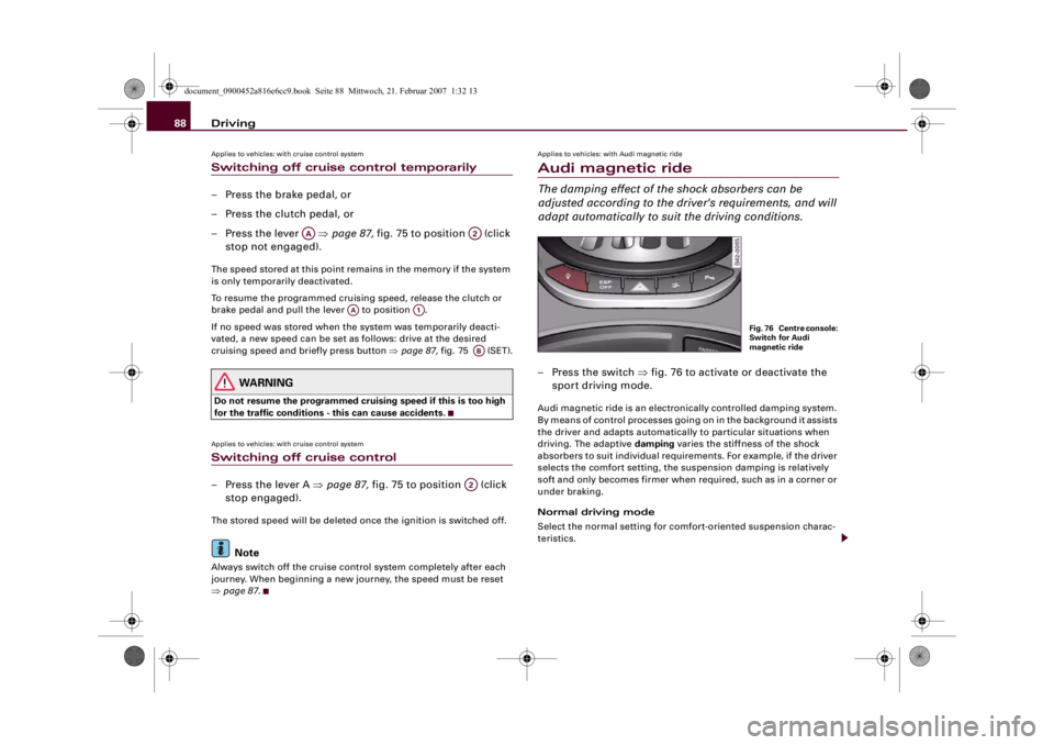 AUDI R8 2007 Owners Manual Driving 88Applies to vehicles: with cruise control systemSwitching off cruise control temporarily– Press the brake pedal, or
– Press the clutch pedal, or
– Press the lever ⇒page 87, fig. 75 AUDI R8 2007 Owners Manual Driving 88Applies to vehicles: with cruise control systemSwitching off cruise control temporarily– Press the brake pedal, or
– Press the clutch pedal, or
– Press the lever ⇒page 87, fig. 75