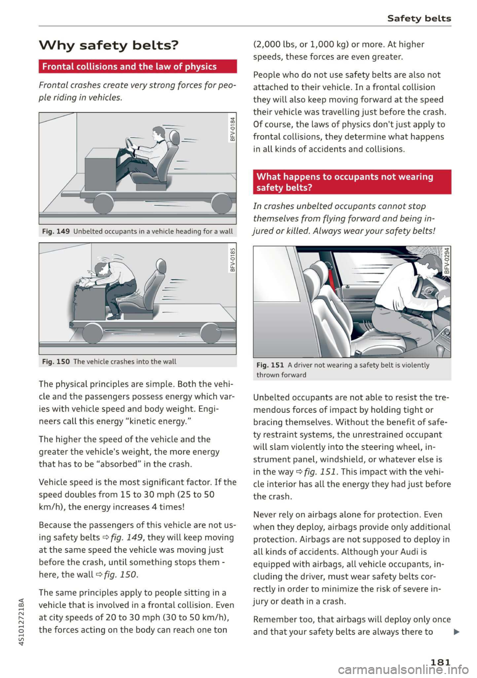 AUDI R8 COUPE 2020  Owners Manual 4S1012721BA 
Safety belts 
  
Why safety belts? 
Frontal collisions and the law of physics 
Frontal crashes create very strong forces for peo- 
ple riding in vehicles. 
  
BFV-0184 
        
  
  
  
