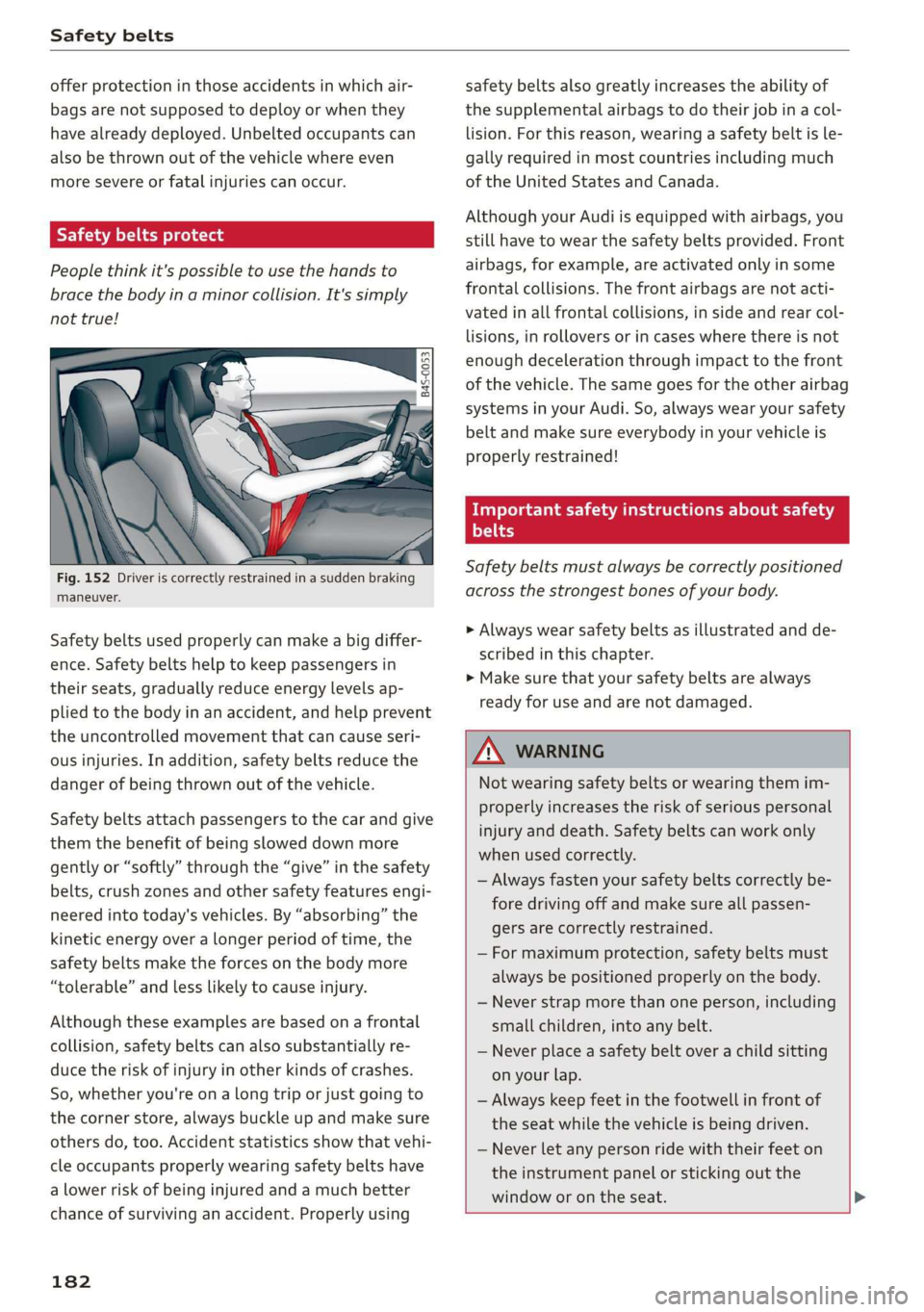 AUDI R8 COUPE 2020  Owners Manual Safety belts 
  
offer protection in those accidents in which air- 
bags are not supposed to deploy or when they 
have already deployed. Unbelted occupants can 
also be thrown out of the vehicle where