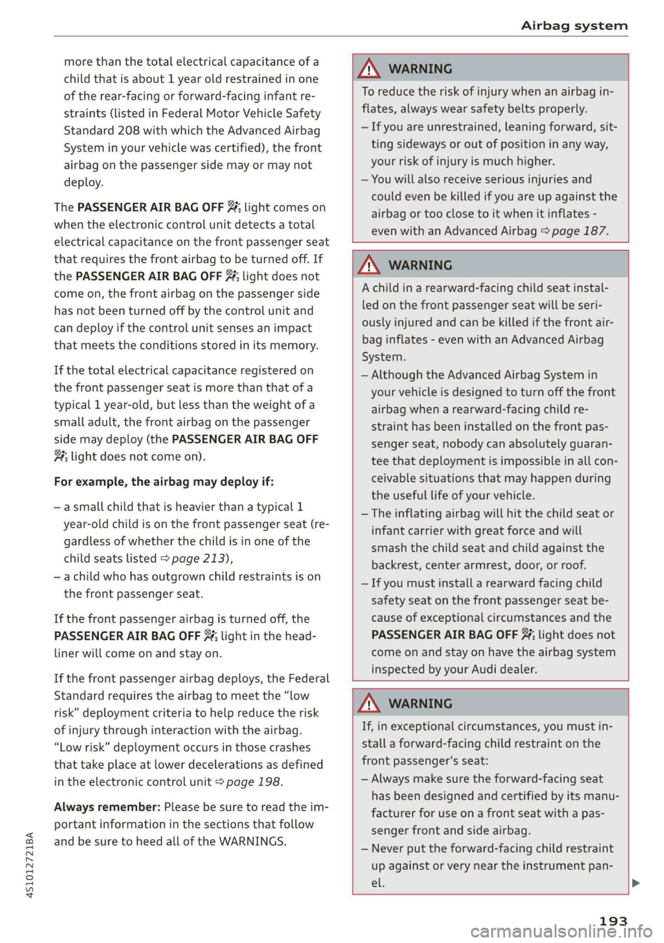 AUDI R8 COUPE 2020  Owners Manual 4S1012721BA 
Airbag system 
  
more than the total electrical capacitance of a 
child that is about 1 year old restrained in one 
of the rear-facing or forward-facing infant re- 
straints (listed in F