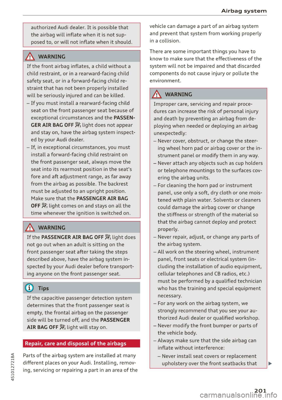 AUDI R8 COUPE 2020  Owners Manual 4S1012721BA 
Airbag system 
  
  
authorized Audi dealer. It is possible that 
the airbag will inflate when it  is not sup- 
posed to, or will not inflate when it should. 
     
ZA WARNING 
If the fro