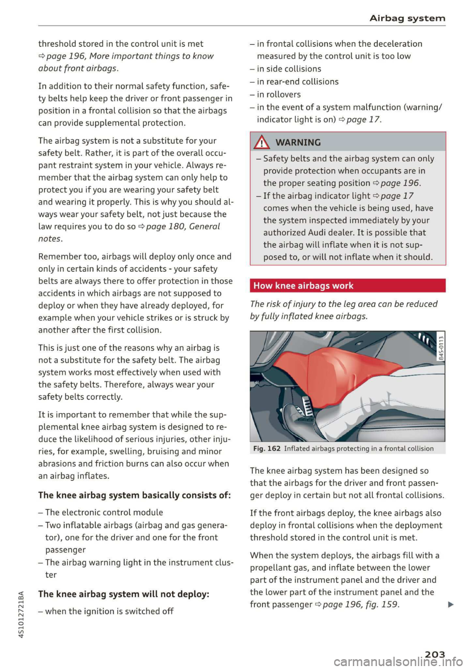 AUDI R8 COUPE 2020  Owners Manual 4S1012721BA 
Airbag system 
  
threshold stored in the control unit is met 
=> page 196, More important things to know 
about front airbags. 
In addition to their normal safety function, safe- 
ty bel