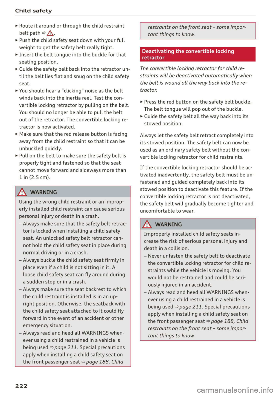 AUDI R8 COUPE 2020  Owners Manual Child safety 
  
> Route it around or through the child restraint 
belt path > A\. 
> Push the child safety seat down with your full 
weight to get  the safety belt really  tight. 
> Insert the belt t