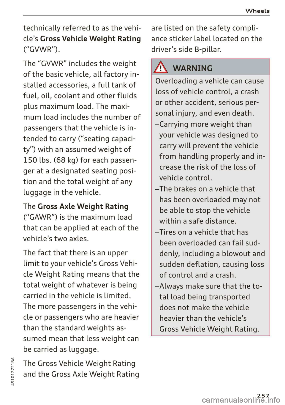 AUDI R8 COUPE 2020  Owners Manual 4S1012721BA 
Wheels 
  
technically referred to as the vehi- 
cle’s Gross Vehicle Weight Rating 
(“GVWR”). 
The “GVWR” includes the weight 
of the basic vehicle, all factory in- 
stalled acc
