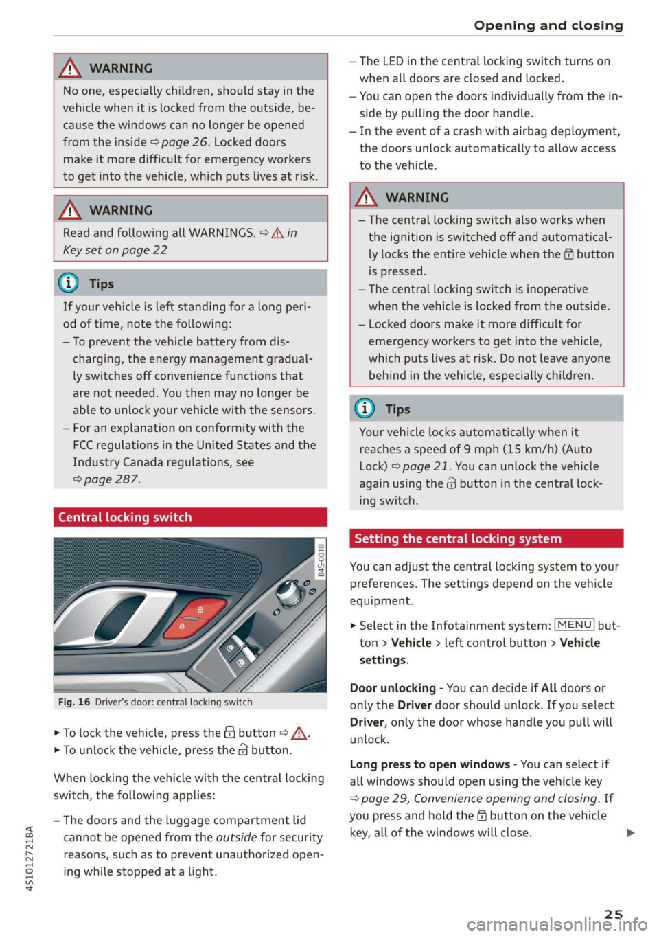 AUDI R8 COUPE 2020  Owners Manual 4S1012721BA 
Opening and closing 
  
  
AN WARNING 
No one, especially children, should stay in the 
vehicle when it is locked from the outside, be- 
cause the windows can no longer be opened 
from th
