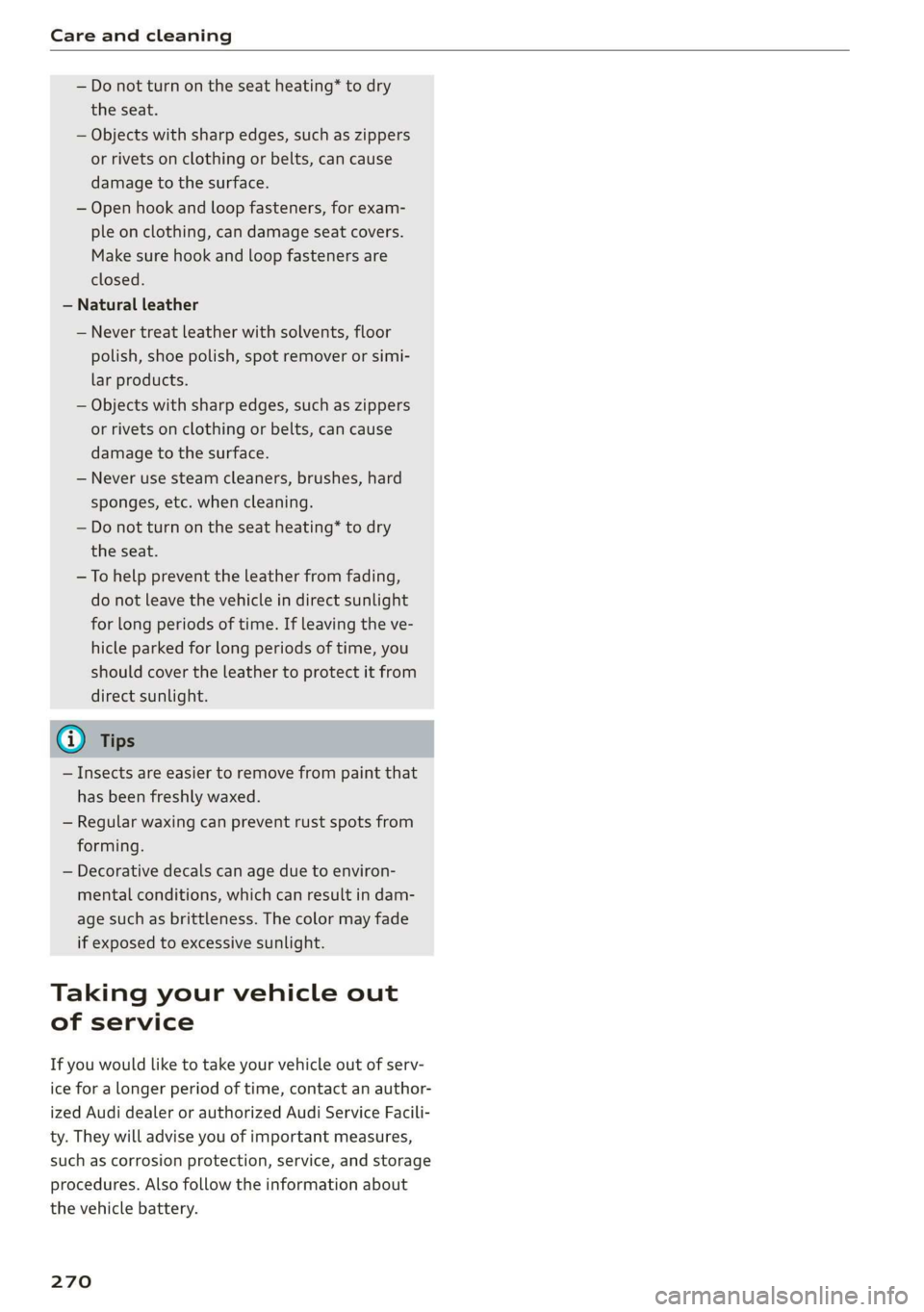 AUDI R8 COUPE 2020  Owners Manual Care and cleaning 
  
— Do not turn on the seat heating* to dry 
the seat. 
— Objects with sharp edges, such as zippers 
or rivets on clothing or belts, can cause 
damage to the surface. 
— Open