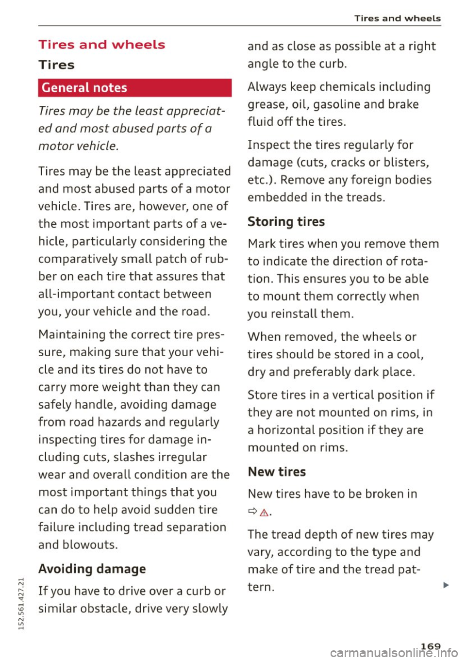 AUDI R8 SPYDER 2015  Owners Manual .... N 
Tires  and  wheels 
Tires 
General  notes 
Tires may  be  the  least  appreciat­
ed  and  most  abused  parts  of  a 
motor  vehicle. 
Tires  may  be  the  least  appreciated 
and  most  abus