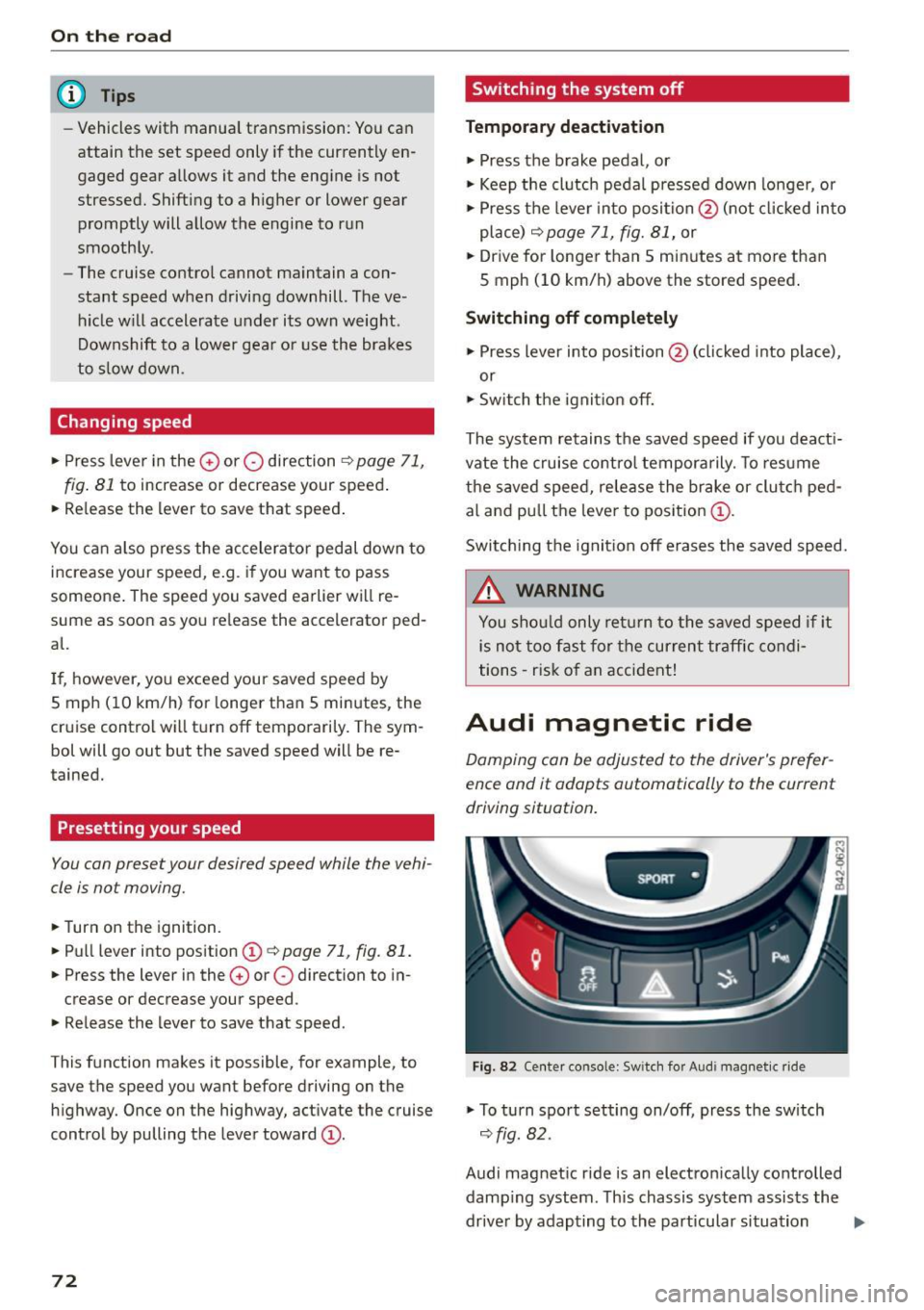 AUDI R8 SPYDER 2015  Owners Manual On  the road 
@ Tips 
-Vehicles  with  manua l transmission:  You can 
attain  the  set  speed  only  if the  currently  en­
gaged  gear  a llows  it  and  the  engine  is  not 
stressed.  Shifting  
