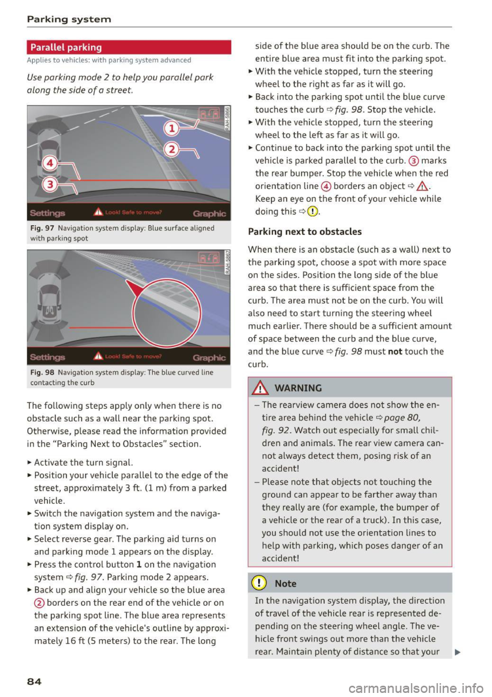 AUDI R8 SPYDER 2015  Owners Manual Parking system 
Parallel  parking 
Applies to  vehicles: with  parking  system advanced 
Use parking  mode  2  to  help you  parallel  park 
along  the  side  of  a street. 
Fig . 97 Na vigation  syst