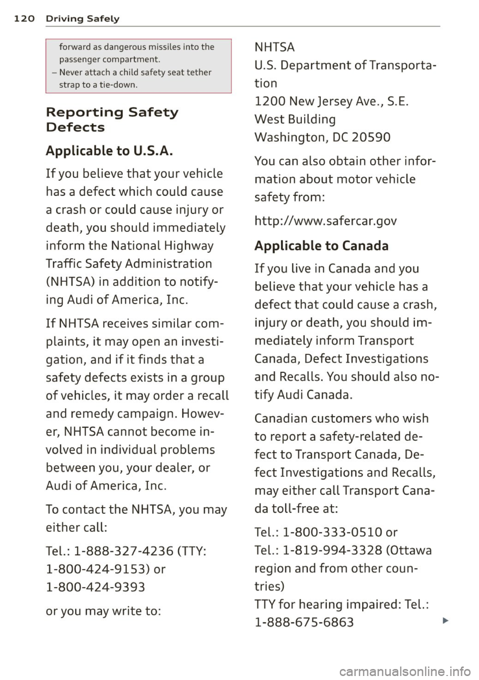 AUDI RS5 CABRIOLET 2015  Owners Manual 120  Driving  Safely 
forward as  dangerous  missiles  into  the 
passenger  compartment. 
- Never  attach  a  child  safety  seat  tether 
strap  to  a  tie-down. 
Reporting  Safety 
Defects 
Applica