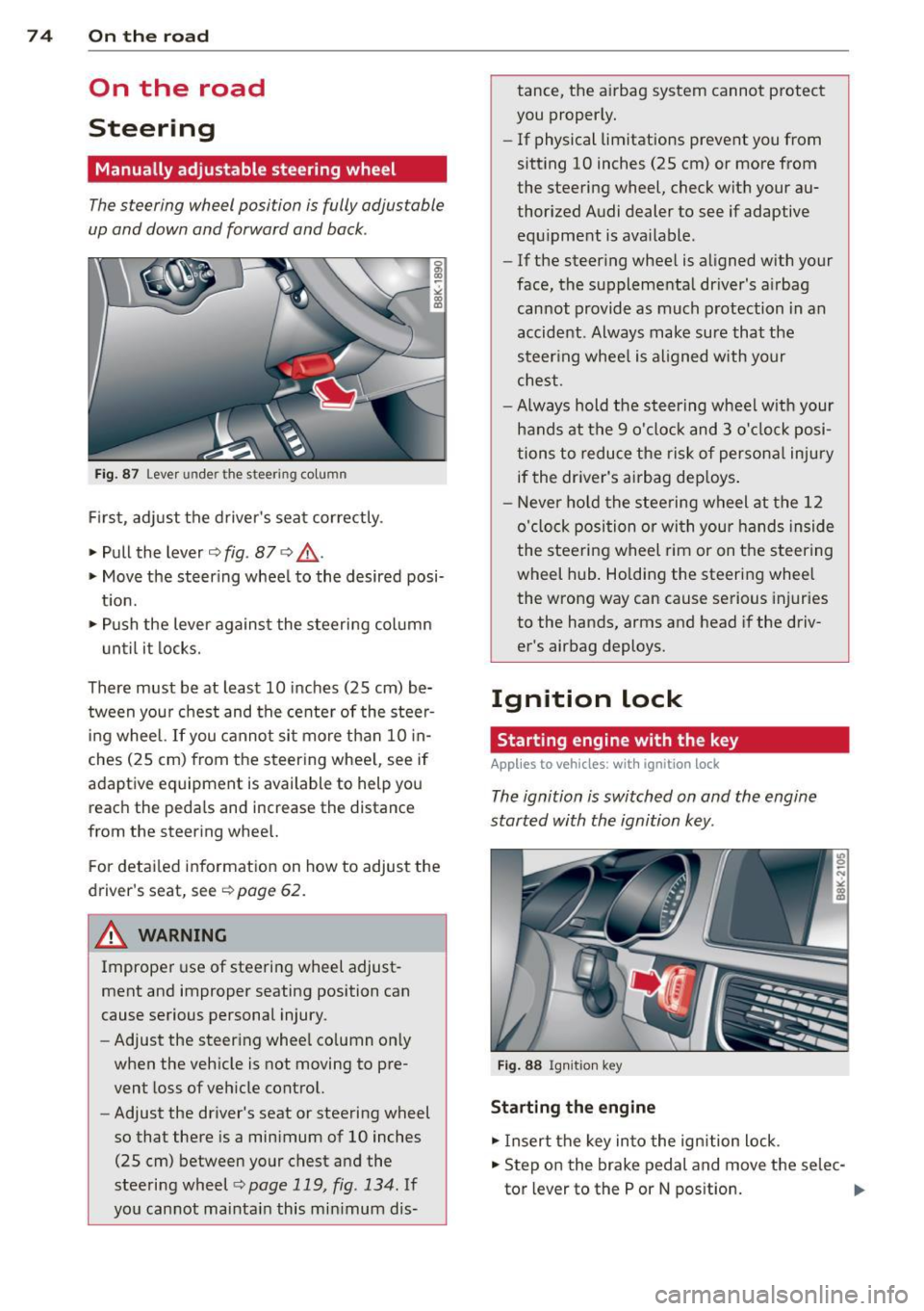 AUDI RS5 CABRIOLET 2013  Owners Manual 7 4  On  the  road 
On  the  road 
Steering 
Manually  adjustable  steering  wheel 
The steering  wheel  position  is fully  adjustable 
up and  down  and  forward  and  bock . 
Fig. 87 Lever under th