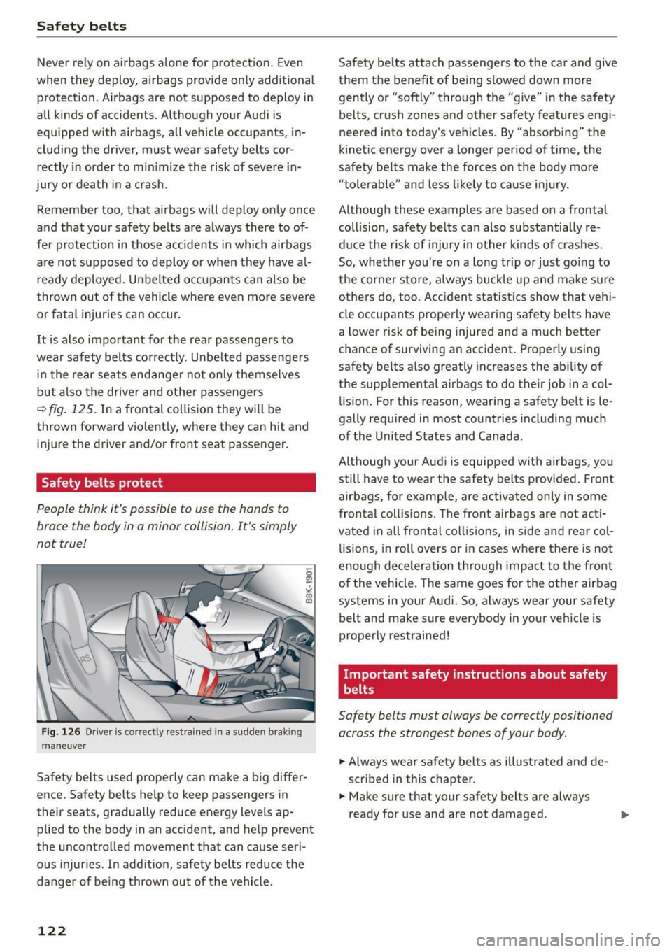 AUDI RS5 COUPE 2015  Owners Manual Safety belts 
Never  rely on  airbags  a lone  for  protection . Even 
when  they  deploy,  airbags  provide  only  additional 
protection . A irbags  are  not  supposed  to  deploy  in 
all  kinds  o