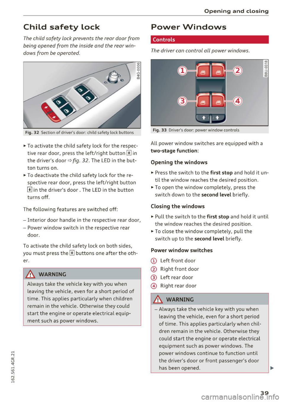AUDI RS7 SPORTBACK 2016 Owners Manual Child safety lock
The child safety lock prevents the rear door from
being opened from the inside and the rear win
dows from be operated.
Fi g. 32 Section of d rivers doo r: AUDI RS7 SPORTBACK 2016 Owners Manual Child safety lock
The child safety lock prevents the rear door from
being opened from the inside and the rear win
dows from be operated.
Fi g. 32 Section of d rivers doo r: