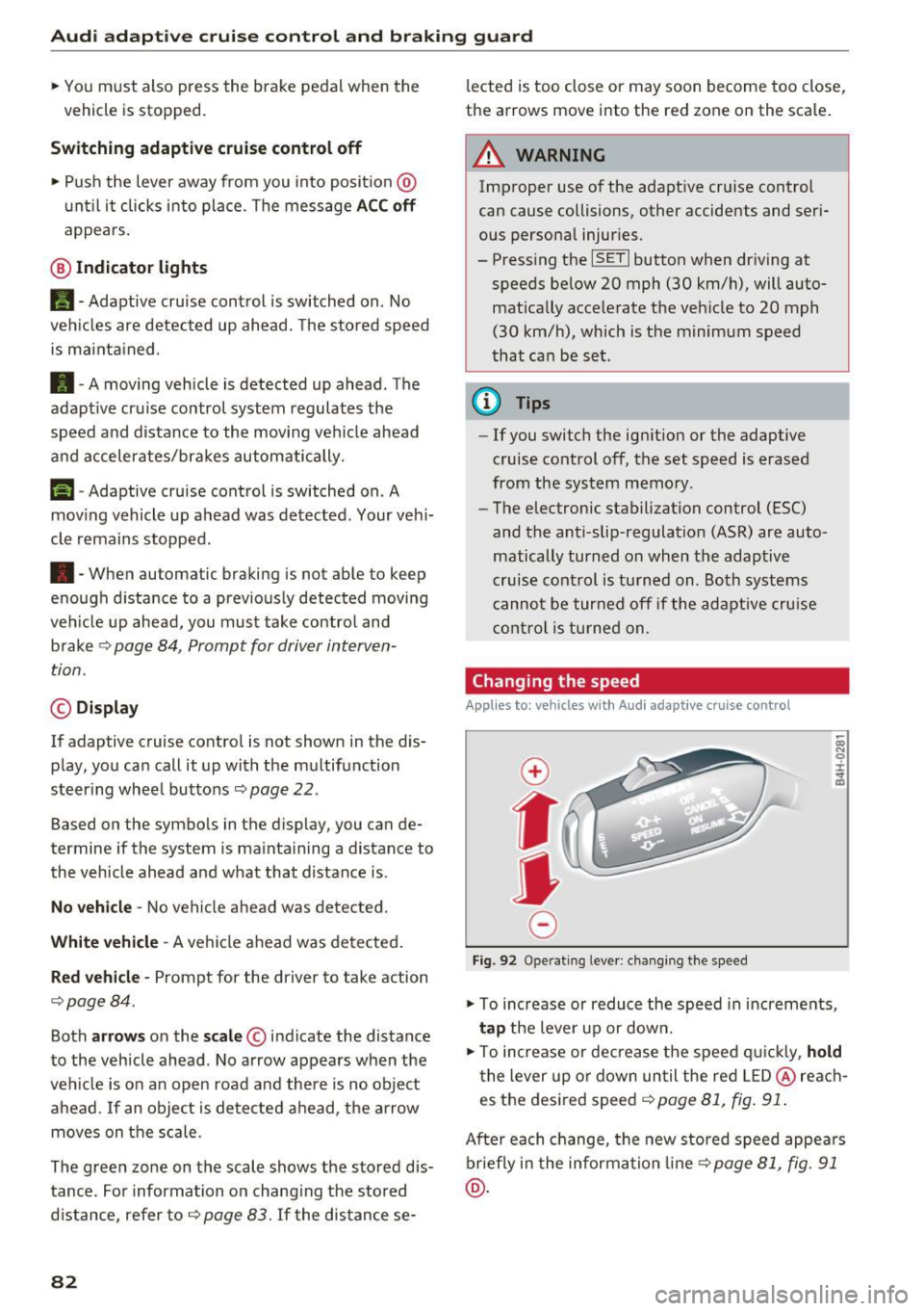 AUDI RS7 SPORTBACK 2016  Owners Manual Audi  adaptive  cruise  control  and  braking  guard 
• You must  also  press  the  brake  pedal  when  the 
vehicle  is stopped. 
Switching  adaptive  cruise control  off 
•  Push  the  lever  aw