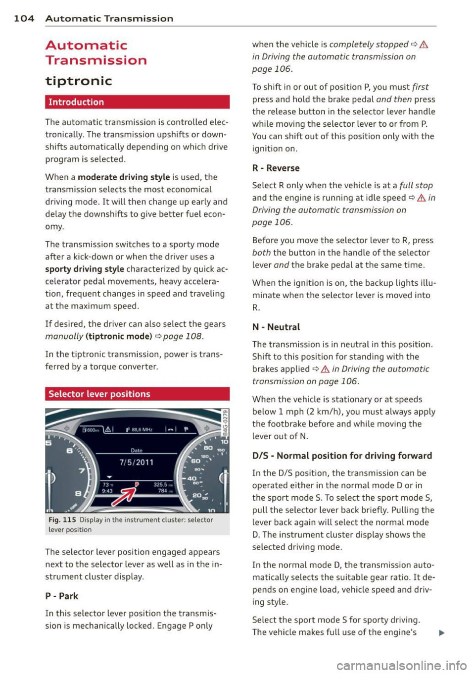 AUDI RS7 SPORTBACK 2014 Owners Manual 104 Automatic Transmission
Automatic
Transmission
tiptronic
Introduction
The automatic transmission is controlled elec
tronically. The transmission upshifts or down
shifts automatical AUDI RS7 SPORTBACK 2014 Owners Manual 104 Automatic Transmission
Automatic
Transmission
tiptronic
Introduction
The automatic transmission is controlled elec
tronically. The transmission upshifts or down
shifts automatical