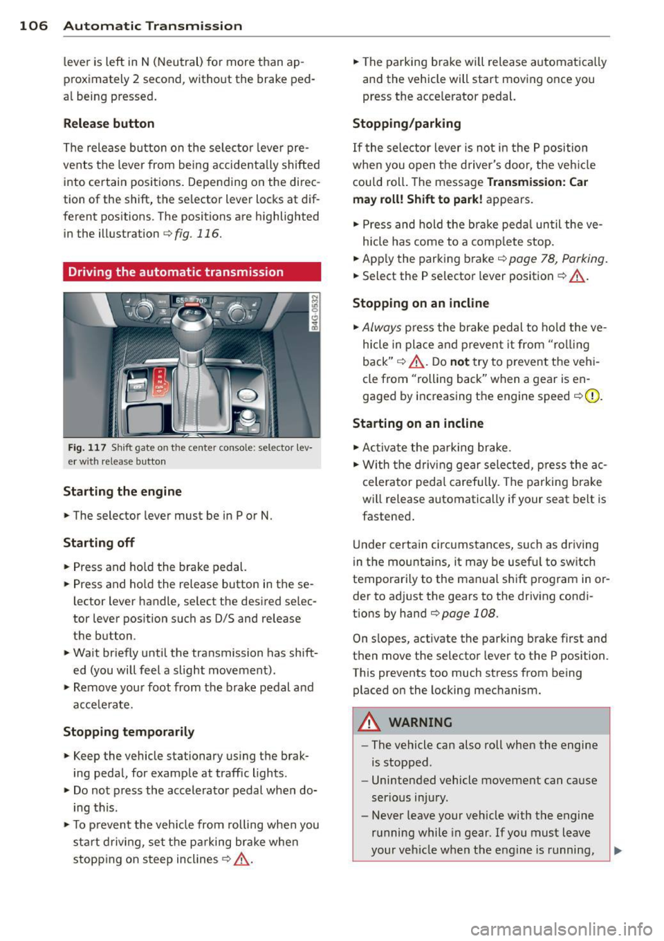 AUDI RS7 SPORTBACK 2014 Owners Manual 106 Automatic Transmission
lever is left in N (Neutral) for more than ap
proximately 2 second, without the brake ped
a l being pressed .
Release button
The release button on AUDI RS7 SPORTBACK 2014 Owners Manual 106 Automatic Transmission
lever is left in N (Neutral) for more than ap
proximately 2 second, without the brake ped
a l being pressed .
Release button
The release button on