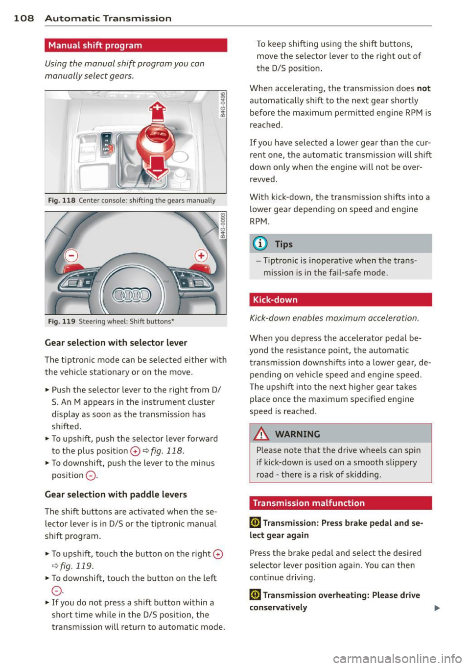 AUDI RS7 SPORTBACK 2014 Owners Manual 108 Automatic Transmission
Manual shift program
Using the manual shift program you can
manually select gears .
,
I f I
I
Fi g. 118 Center co nsole: s hiftin g t he gears ma nua AUDI RS7 SPORTBACK 2014 Owners Manual 108 Automatic Transmission
Manual shift program
Using the manual shift program you can
manually select gears .
,
I f I
I
Fi g. 118 Center co nsole: s hiftin g t he gears ma nua